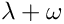 $\lambda + \omega$