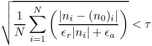 \[
\sqrt{\frac{1}{N}\sum_{i=1}^N\left(\frac{|n_i-(n_0)_i|}{\epsilon_r|n_i| + \epsilon_a}\right)} < \tau
  \]