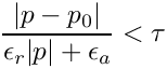 \[
\frac{|p-p_0|}{\epsilon_r|p| + \epsilon_a} < \tau
  \]