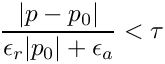 \[
   \frac{|p-p_0|}{\epsilon_r|p_0| + \epsilon_a} < \tau
\]