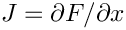$ J = \partial F/\partial x$