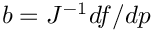 $b = J^{-1} df/dp$