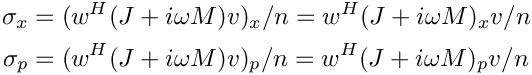 \[
    \begin{split}
       \sigma_x &= (w^H(J+i\omega M)v)_x/n = w^H(J+i\omega M)_x v/n \\
       \sigma_p &= (w^H(J+i\omega M)v)_p/n = w^H(J+i\omega M)_p v/n
    \end{split}
\]