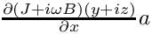 $\frac{\partial (J+i\omega B)(y+iz)}{\partial x} a$