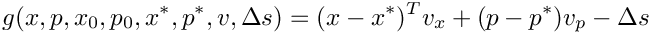 \[
    g(x,p,x_0,p_0,x^\ast,p^\ast,v,\Delta s)=
        (x-x^\ast)^Tv_x + (p-p^\ast) v_p - \Delta s
\]