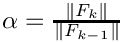 $ \alpha = \frac{\| F_k \| }{\|
F_{k-1} \|} $