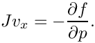 \[
     J v_x = - \frac{\partial f}{\partial p}.
\]