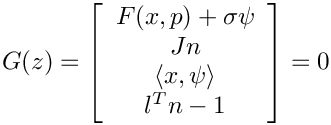 \[
    G(z) = \left[
    \begin{array}{c}
        F(x,p)+\sigma\psi \\
        Jn \\
        \langle x, \psi\rangle \\
        l^Tn-1
    \end{array}
    \right] = 0
\]
