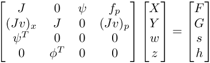 \[
    \begin{bmatrix}
         J   &    0   & \psi &  f_p   \\
      (Jv)_x &    J   &   0  & (Jv)_p \\
      \psi^T &    0   &   0  &   0    \\
         0   & \phi^T &   0  &   0
    \end{bmatrix}
    \begin{bmatrix}
       X \\
       Y \\
       w \\
       z
    \end{bmatrix} =
    \begin{bmatrix}
       F \\
       G \\
       s \\
       h
    \end{bmatrix}
 \]