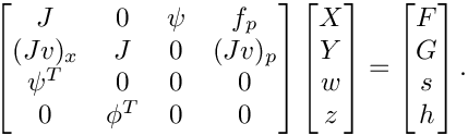 \[
    \begin{bmatrix}
         J   &    0   & \psi &  f_p   \\
      (Jv)_x &    J   &   0  & (Jv)_p \\
      \psi^T &    0   &   0  &   0    \\
         0   & \phi^T &   0  &   0
    \end{bmatrix}
    \begin{bmatrix}
       X \\
       Y \\
       w \\
       z
    \end{bmatrix} =
    \begin{bmatrix}
       F \\
       G \\
       s \\
       h
    \end{bmatrix}.
 \]