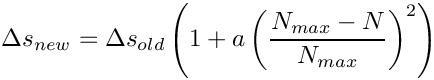 \[
   \Delta s_{new} = \Delta s_{old}\left(1 + a\left(\frac{N_{max} - N}{N_{max}}\right)^2\right)
\]