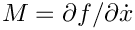 $M = \partial f/\partial\dot{x}$