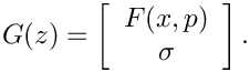 \[
    G(z) = \left[
    \begin{array}{c}
       F(x,p) \\
      \sigma
   \end{array}
    \right].
\]