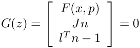 \[
    G(z) = \left[
    \begin{array}{c}
       F(x,p) \\
       Jn \\
       l^Tn-1
    \end{array}
    \right] = 0
 \]
