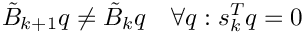 \[ \tilde{B}_{k+1} q \ne \tilde{B}_k q \quad \forall q : s_k^T q = 0 \]
