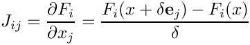 \[ J_{ij} = \frac{\partial F_i}{\partial x_j} = \frac{F_i(x+\delta\mathbf{e}_j) - F_i(x)}{\delta}  \]