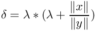 \[ \delta = \lambda * (\lambda + \frac{\| x\|}{\| y\|} ) \]