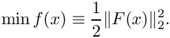 \[
\min f(x) \equiv \frac{1}{2} \|F(x)\|_2^2.
\]