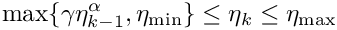 \[
  \max\{\gamma \eta_{k-1}^{\alpha}, \eta_{\min} \} \leq \eta_k \leq \eta_{\max}
  \]
