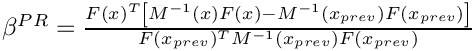 $ \beta^{PR} = \frac{F(x)^T \left[M^{-1}(x) F(x)
    - M^{-1}(x_{prev}) F(x_{prev})\right]}{F(x_{prev})^T M^{-1}(x_{prev})
    F(x_{prev})}$