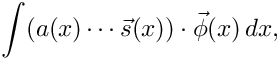 \[
  \int (a(x)\cdots\vec{s}(x))\cdot\vec{\phi}(x)\,dx,
\]