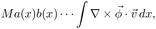 \[
  Ma(x)b(x)\cdots\int\nabla\times\vec{\phi}\cdot\vec{v}\, dx,
\]