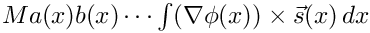 $ Ma(x)b(x)\cdots\int(\nabla\phi(x))\times
       \vec{s}(x)\,dx $