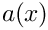 $ a(x) $