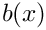 $ b(x) $