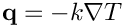 $ \mathbf{q} = -k \nabla T $