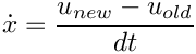 \[
     \dot{x} = \frac{u_{new}-u_{old}}{dt}
\]