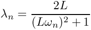 \[
    \lambda_n = \frac{2L}{(L\omega_n)^2 + 1}
\]