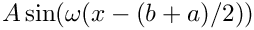 $A \sin(\omega (x-(b+a)/2))$