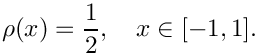 \[
  \rho(x) = \frac{1}{2}, \quad x\in[-1,1].
\]