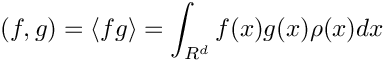 \[
     (f,g) = \langle fg \rangle = 
             \int_{R^d} f(x)g(x) \rho(x) dx
\]