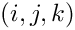 $(i,j,k)$