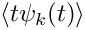 $\langle t\psi_k(t) \rangle$