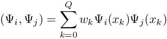 \[
    (\Psi_i,\Psi_j) = \sum_{k=0}^Q w_k\Psi_i(x_k)\Psi_j(x_k)
\]