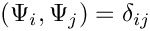 $ (\Psi_i,\Psi_j) = \delta_{ij}$