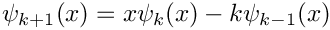 \[
    \psi_{k+1}(x) = x\psi_{k}(x) - k\psi_{k-1}(x)
\]