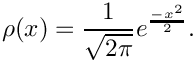\[
    \rho(x) = \frac{1}{\sqrt{2\pi}}e^{\frac{-x^2}{2}}.
\]