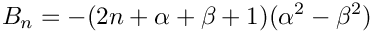 \[
B_n = -(2n+\alpha+\beta+1)(\alpha^2 - \beta^2)
\]