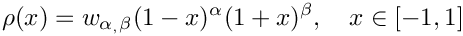 \[
  \rho(x) = w_{\alpha_,\beta}(1-x)^\alpha (1+x)^\beta, \quad x\in[-1,1]
\]