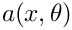 $a(x,\theta)$