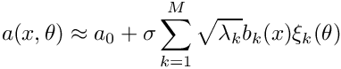 \[
    a(x,\theta) \approx a_0 +
      \sigma\sum_{k=1}^M \sqrt{\lambda_k}b_k(x)\xi_k(\theta)
\]