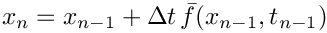 \[
   x_{n} = x_{n-1} + \Delta t\, \bar{f}(x_{n-1},t_{n-1})
 \]