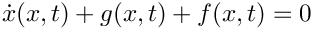 \[
   \dot{x}(x,t) + g(x,t) + f(x,t) = 0
 \]