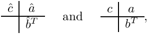 \[ \begin{array}{c|c}
   \hat{c} & \hat{a} \\ \hline
           & \hat{b}^T
 \end{array}
 \;\;\;\; \mbox{ and } \;\;\;\;
 \begin{array}{c|c}
   c & a \\ \hline
     & b^T
 \end{array}, \]