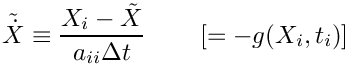\[
   \tilde{\dot{X}} \equiv \frac{X_i - \tilde{X}}{a_{ii} \Delta t}
   \quad \quad \left[ = -g(X_i,t_i)\right]
 \]