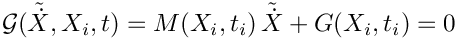 $\mathcal{G}(\tilde{\dot{X}},X_i,t) = M(X_i,t_i)\, \tilde{\dot{X}}
 + G(X_i,t_i) = 0$
